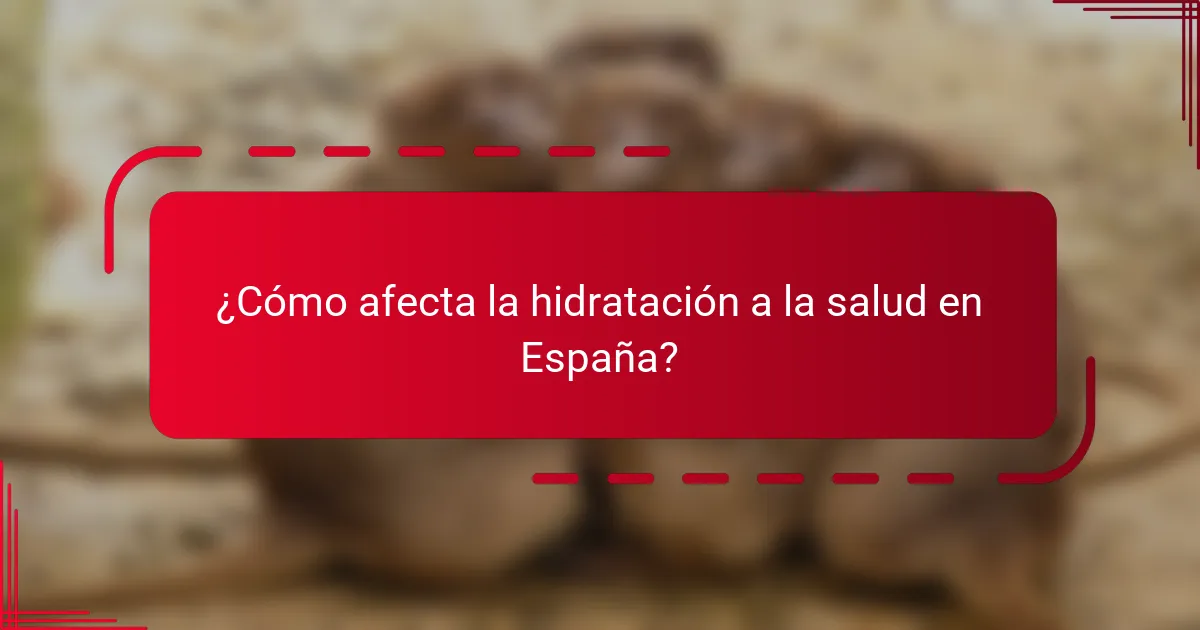 ¿Cómo afecta la hidratación a la salud en España?