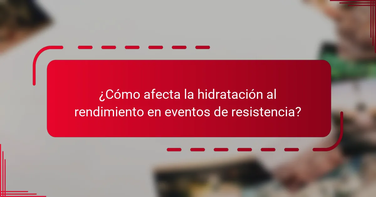 ¿Cómo afecta la hidratación al rendimiento en eventos de resistencia?
