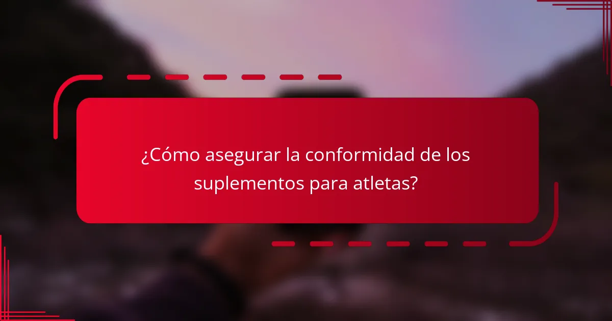 ¿Cómo asegurar la conformidad de los suplementos para atletas?