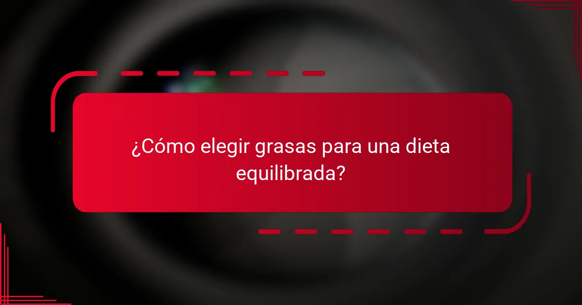 ¿Cómo elegir grasas para una dieta equilibrada?