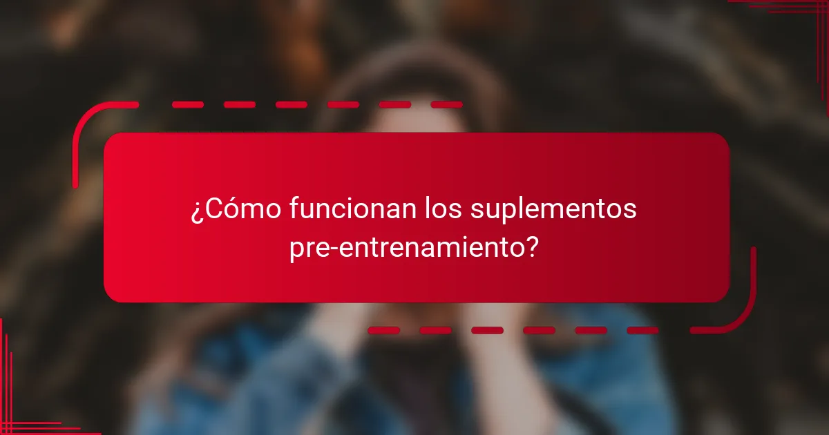 ¿Cómo funcionan los suplementos pre-entrenamiento?