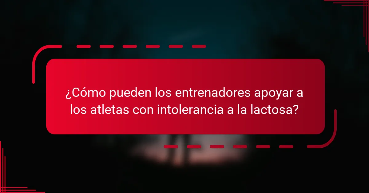 ¿Cómo pueden los entrenadores apoyar a los atletas con intolerancia a la lactosa?