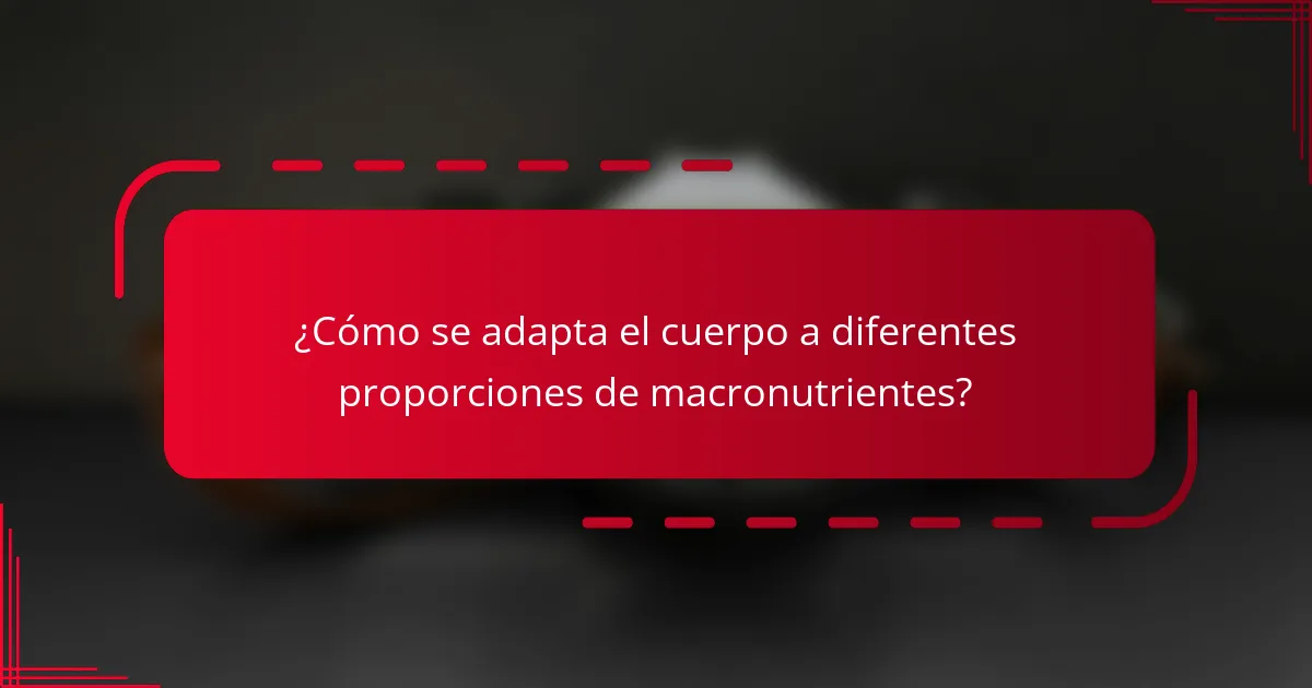 ¿Cómo se adapta el cuerpo a diferentes proporciones de macronutrientes?