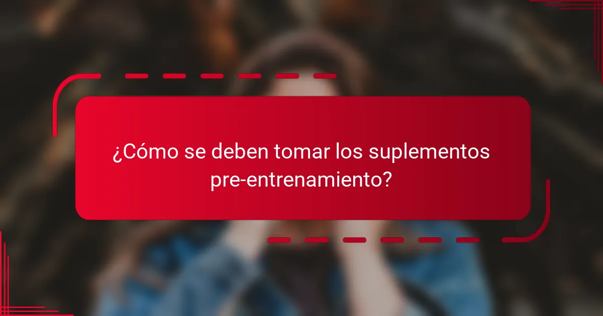 ¿Cómo se deben tomar los suplementos pre-entrenamiento?
