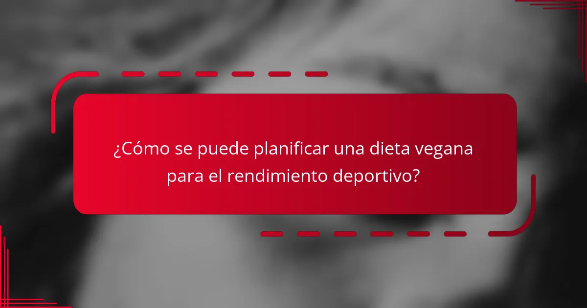 ¿Cómo se puede planificar una dieta vegana para el rendimiento deportivo?