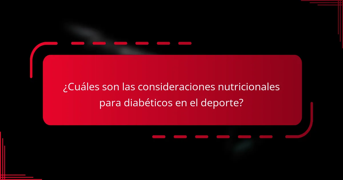 ¿Cuáles son las consideraciones nutricionales para diabéticos en el deporte?