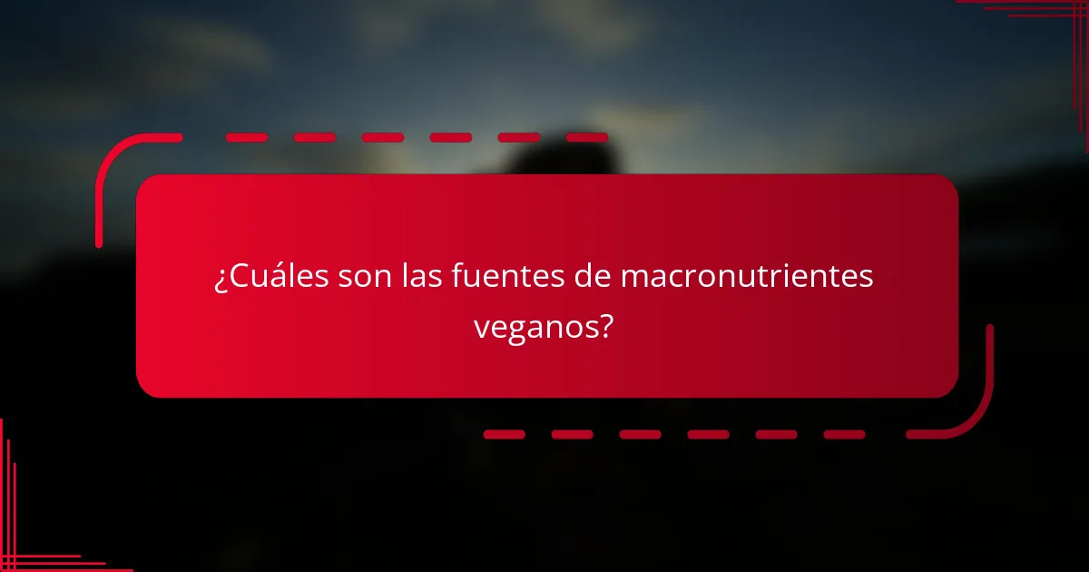 ¿Cuáles son las fuentes de macronutrientes veganos?