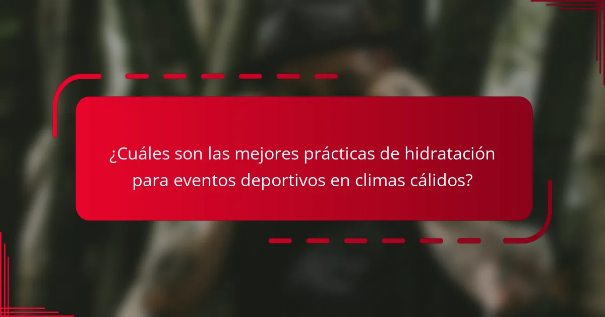 ¿Cuáles son las mejores prácticas de hidratación para eventos deportivos en climas cálidos?