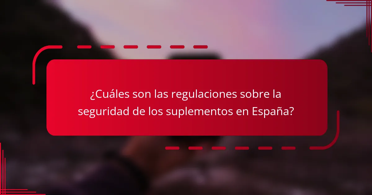 ¿Cuáles son las regulaciones sobre la seguridad de los suplementos en España?