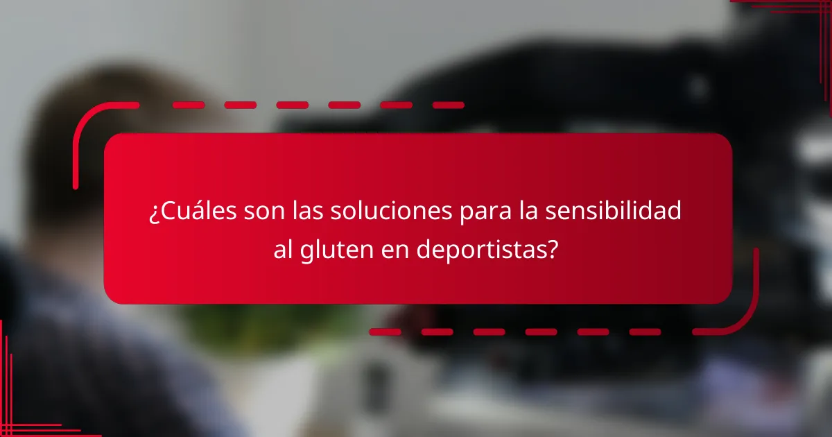 ¿Cuáles son las soluciones para la sensibilidad al gluten en deportistas?