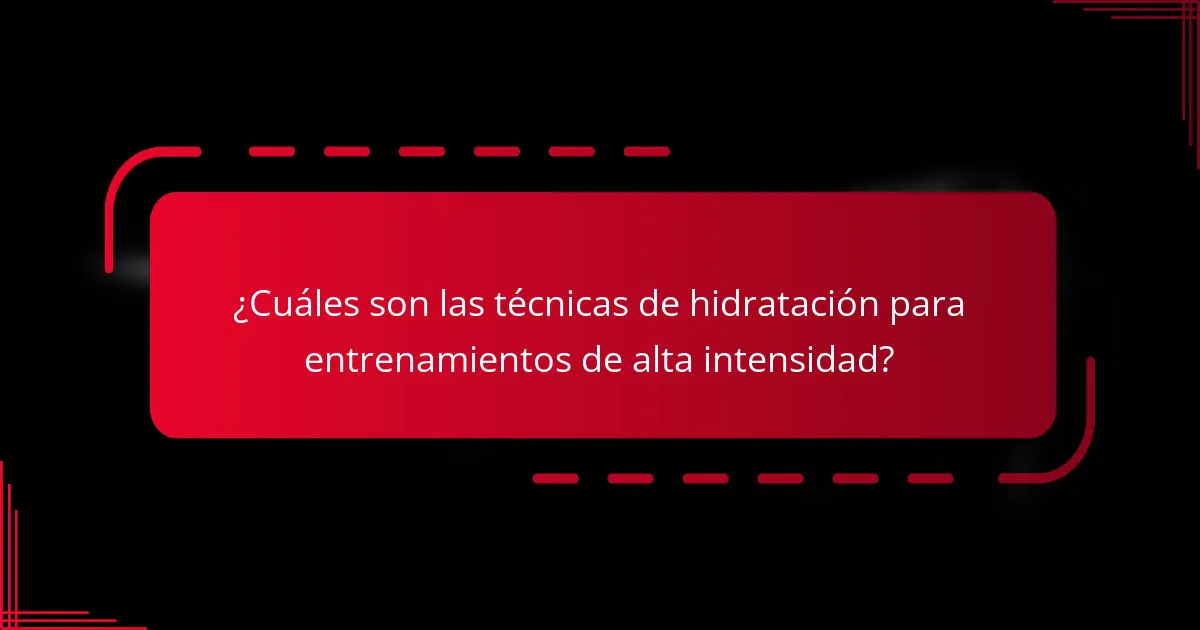 ¿Cuáles son las técnicas de hidratación para entrenamientos de alta intensidad?