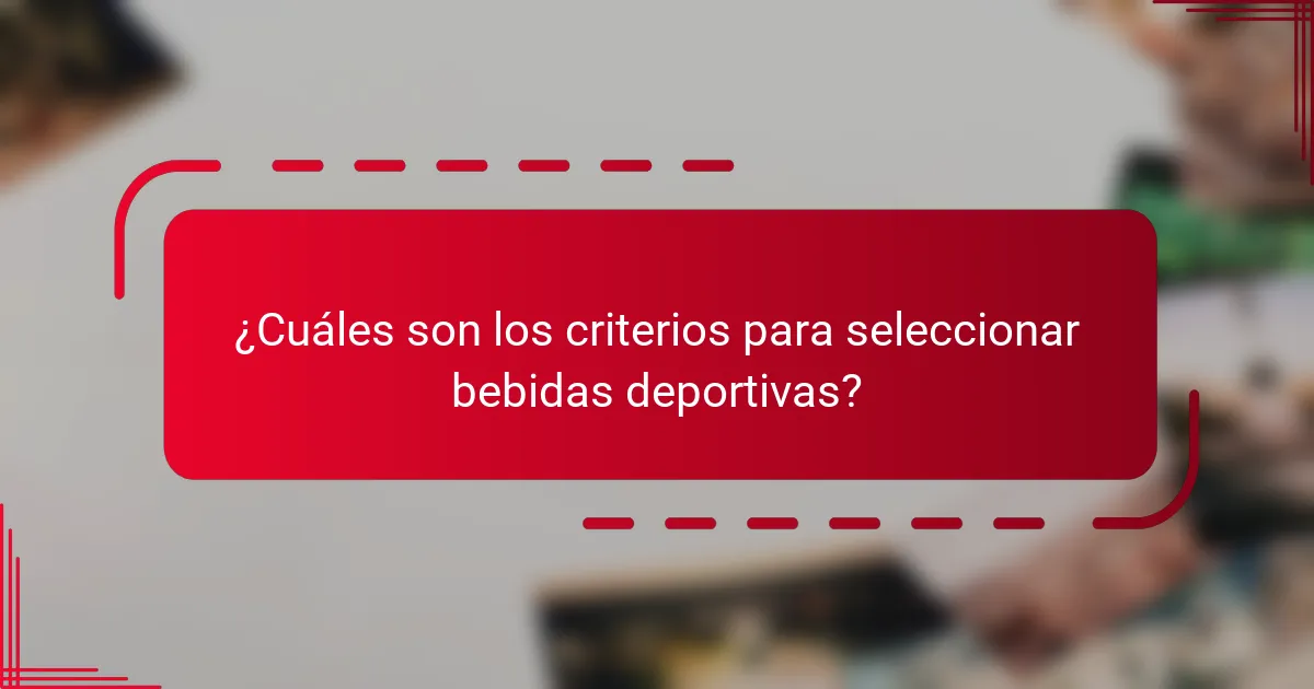 ¿Cuáles son los criterios para seleccionar bebidas deportivas?