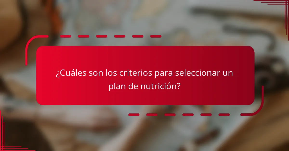 ¿Cuáles son los criterios para seleccionar un plan de nutrición?