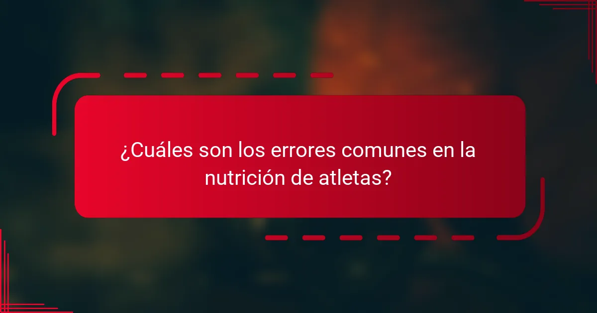 ¿Cuáles son los errores comunes en la nutrición de atletas?
