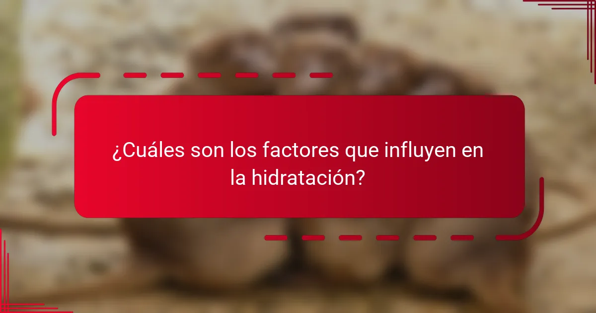¿Cuáles son los factores que influyen en la hidratación?