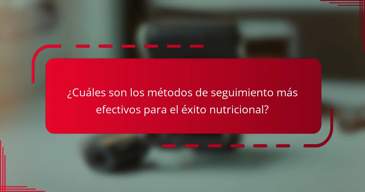 ¿Cuáles son los métodos de seguimiento más efectivos para el éxito nutricional?