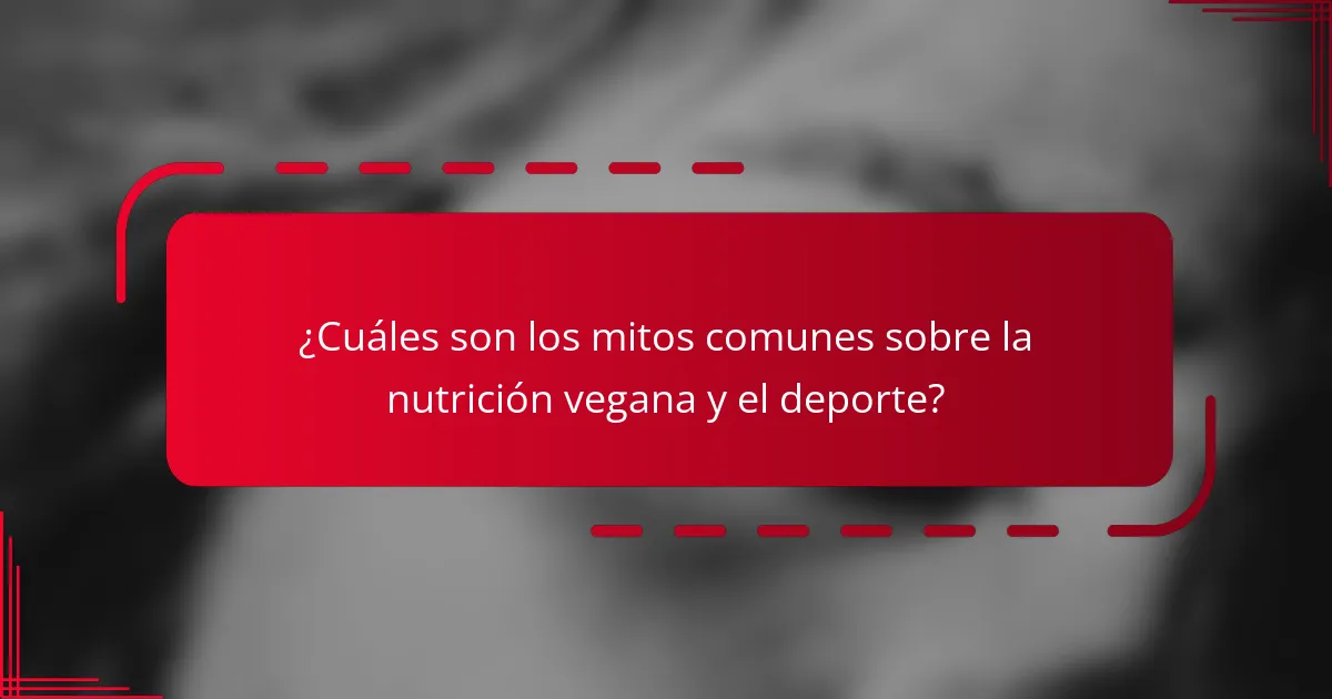 ¿Cuáles son los mitos comunes sobre la nutrición vegana y el deporte?