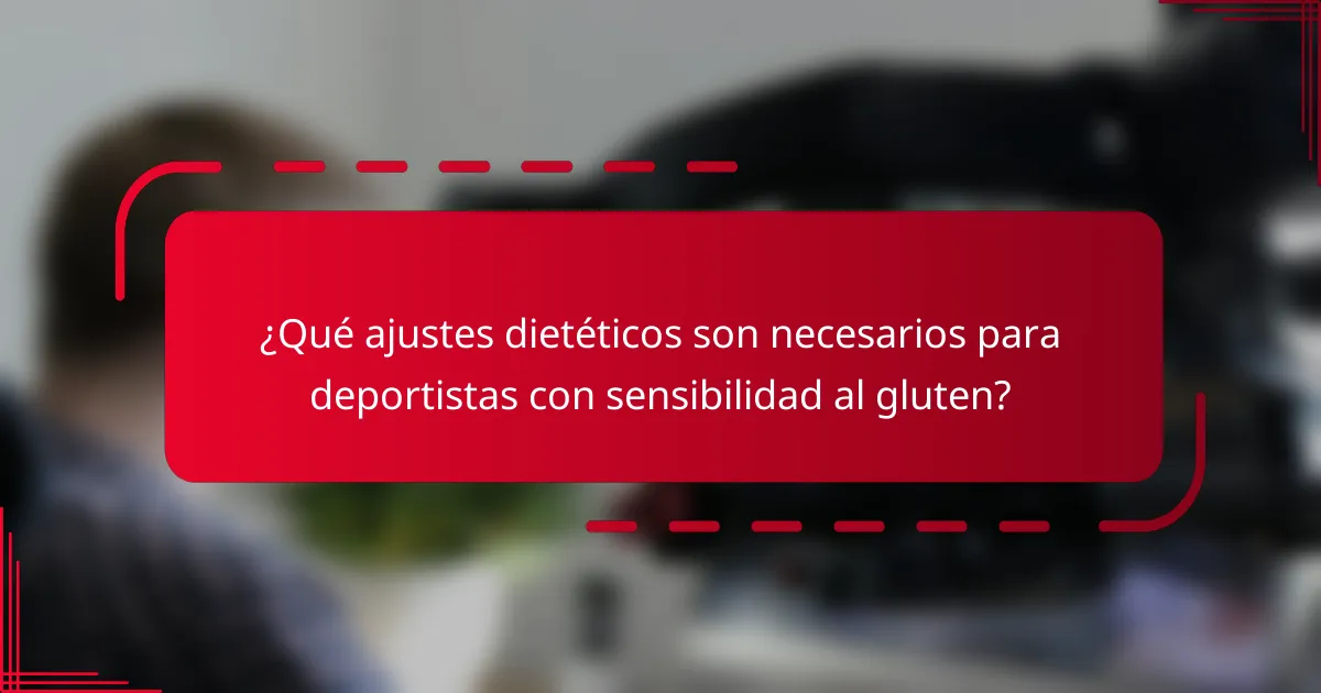 ¿Qué ajustes dietéticos son necesarios para deportistas con sensibilidad al gluten?
