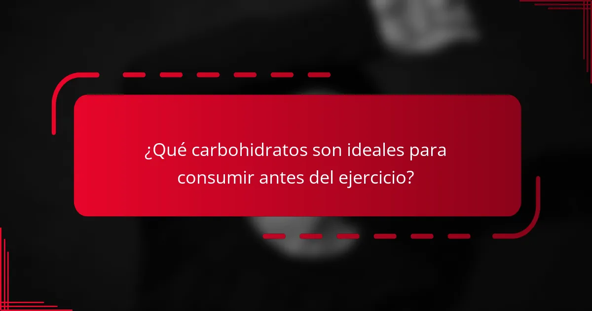 ¿Qué carbohidratos son ideales para consumir antes del ejercicio?