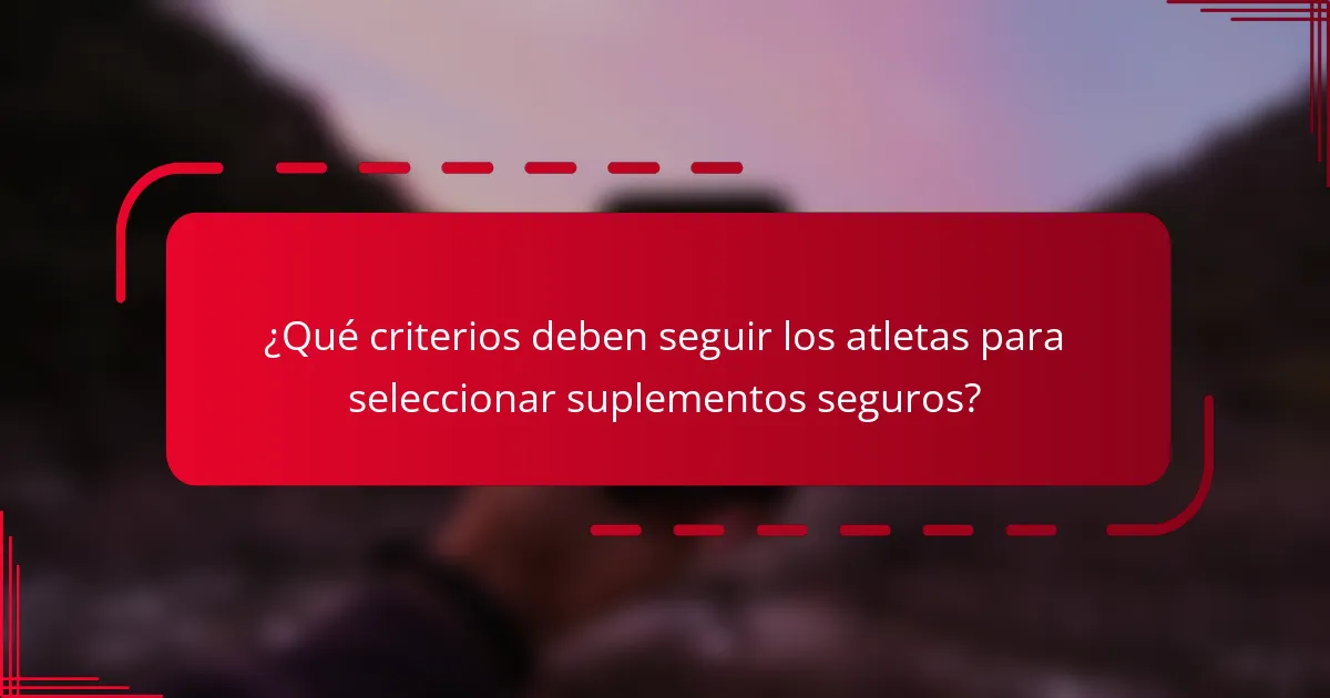 ¿Qué criterios deben seguir los atletas para seleccionar suplementos seguros?