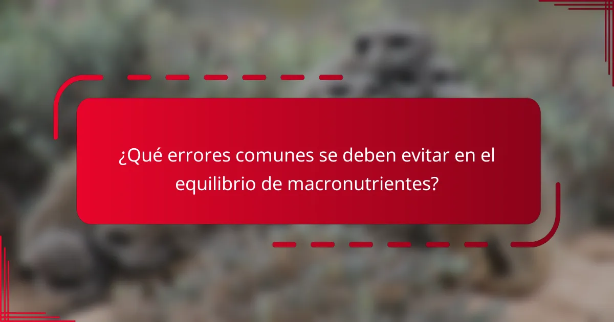 ¿Qué errores comunes se deben evitar en el equilibrio de macronutrientes?