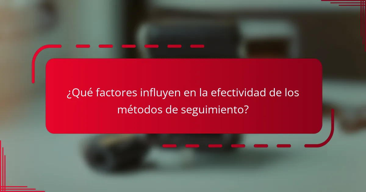 ¿Qué factores influyen en la efectividad de los métodos de seguimiento?