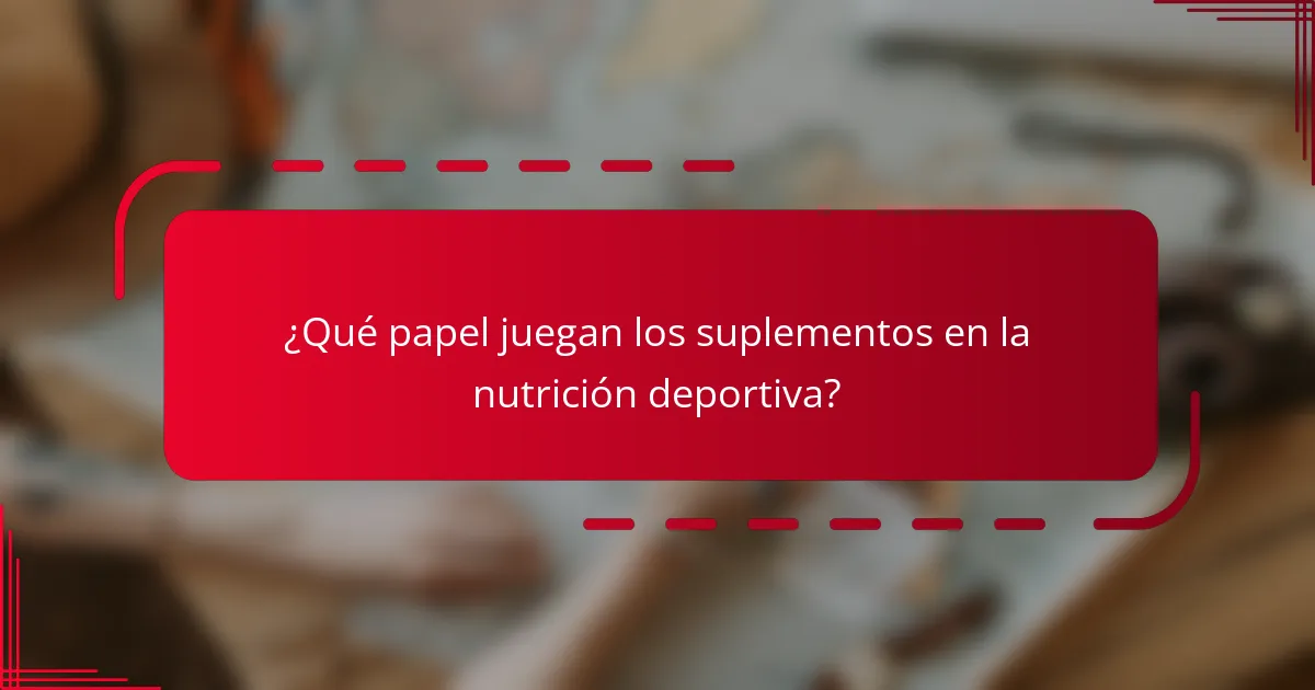 ¿Qué papel juegan los suplementos en la nutrición deportiva?