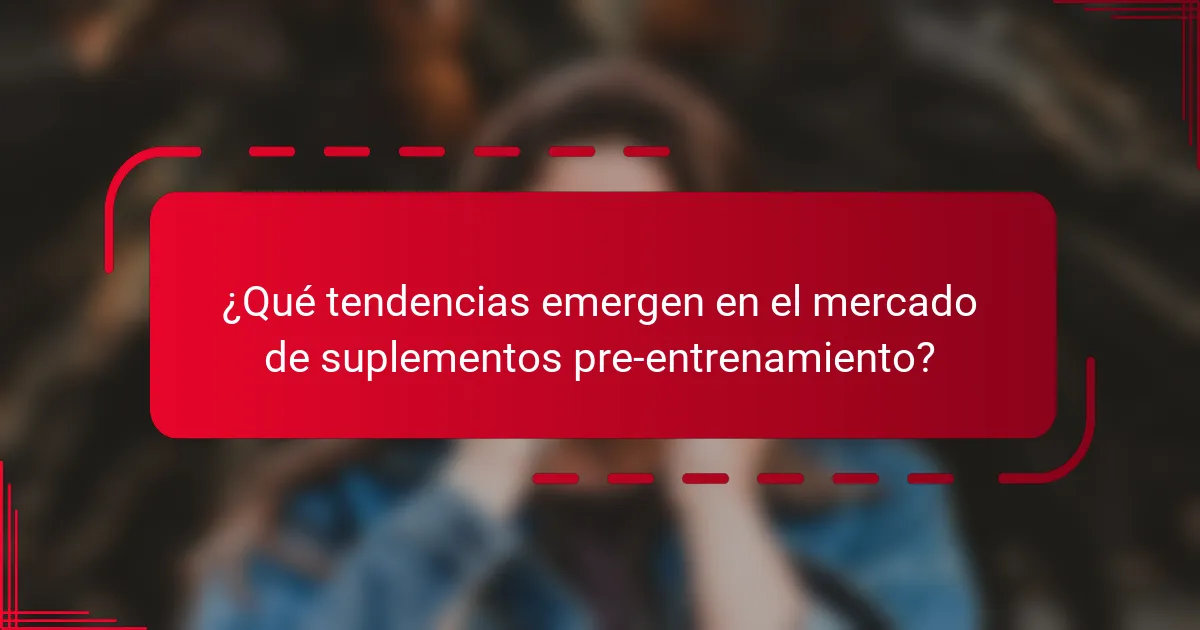 ¿Qué tendencias emergen en el mercado de suplementos pre-entrenamiento?